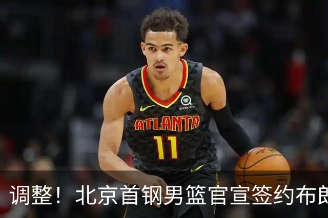 调整！北京首钢男篮官宣签约布朗桑普森，赵睿陈盈骏方硕或离开？